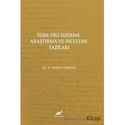 Türk Dili Üzerine Araştırma Ve İnceleme Yazıları - Mahmut Sarıkaya - Paradigma Akademi Yayınları