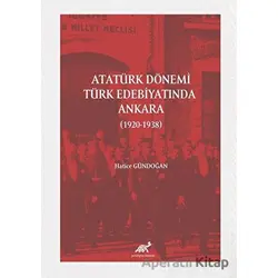 Atatürk Dönemi Türk Edebiyatında Ankara (1920-1938) - Hatice Gündoğan - Paradigma Akademi Yayınları