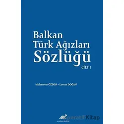 Balkan Ağızları Sözlüğü Cilt - I - Levent Doğan - Paradigma Akademi Yayınları