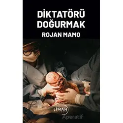 Diktatörü Doğurmak - Rojan Mamo - Liman Yayınevi