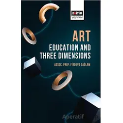 Art Education and Three Dimensions - Firdevs Sağlam - Eğitim Yayınevi - Bilimsel Eserler