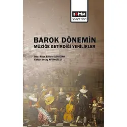 Barok Dönemin Müziğe Getirdiği Yenilikler - Rüya Sünder Şentürk - Eğitim Yayınevi - Bilimsel Eserler