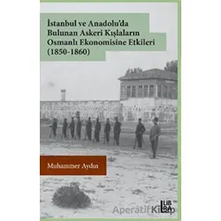 İstanbul ve Anadoluda Bulunan Askeri Kışlaların Osmanlı Ekonomisine Etkileri (1850-1860)