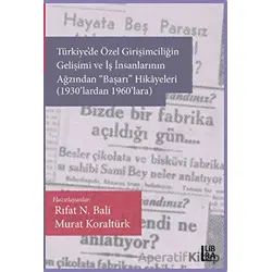Türkiyede Özel Girişimciliğin Gelişimi ve İş İnsanlarının Ağzından Başarı Hikâyeleri (1930lardan 1