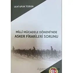 Milli Mücadele Döneminde Asker Firarileri Sorunu - Ulvi Ufuk Tosun - Atatürk Araştırma Merkezi