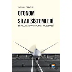 Otonom Silah Sistemleri: Bir Uluslararası Hukuk İncelemesi - Gökhan Güneysu - Nisan Kitabevi