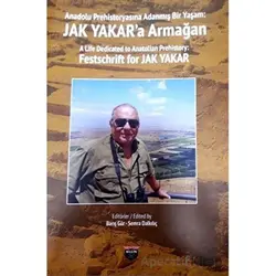 Anadolu Prehistoryasına Adanmış Bir Yaşam - Jak Yakara Armağan
