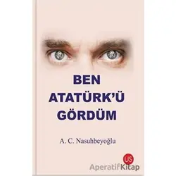 Ben Atatürk’ü Gördüm - A. C. Nasuhbeyoğlu - US Yayınları