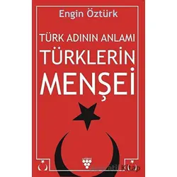 Türk Adının Anlamı Türklerin Menşei - Engin Öztürk - Urzeni Yayıncılık