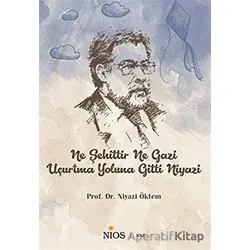 Ne Şehittir Ne Gazi Uçurtma Yoluna Gitti Niyazi - Niyazi Öktem - Nios Yayınları