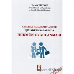 Yargıtay Kararlarına Göre İşe İade Davalarında Hükmün Uygulanması - Hamit Tiryaki - Bilge Yayınevi