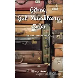 Gitme, Gül Yanakların Solar - İrem Uzunhasanoğlu - Epsilon Yayınevi