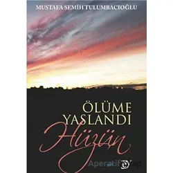 Ölüme Yaslandı Hüzün - Mustafa Semih Tulumbacıoğlu - Ey Yayınları
