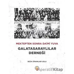 Mektepten Sonra Daimi Yuva Galatasaraylılar Derneği - Seza Sinanlar Uslu - Erik Yayınları