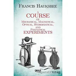 A Course Of Mechanical Magnetical Optical Hydrostatical And Pneumatical Experiments
