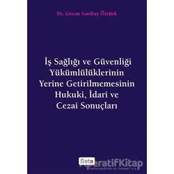 İş Sağlığı ve Güvenliği Yükümlülüklerinin Yerine Getirilmemesinin Hukuki, İdari ve Cezai Sonuçları