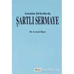 Anonim Şirketlerde Şartlı Sermaye - Levent Biçer - Beta Yayınevi