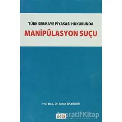 Türk Sermaye Piyasası Hukukunda Manipülasyon Suçu - Sinan Bayındır - Beta Yayınevi
