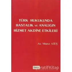 Türk Hukukunda Hastalık ve Analığın Hizmet Akdine Etkileri - Merve Ateş - Beta Yayınevi