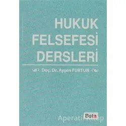 Hukuk Felsefesi Dersleri - Ayşen Furtun - Beta Yayınevi