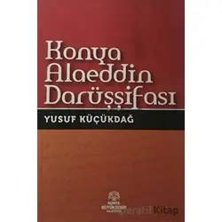 Konya Alaeddin Darüşşifası - Yusuf Küçükdağ - Konya Büyükşehir Belediyesi Kültür A.Ş. Yayınları