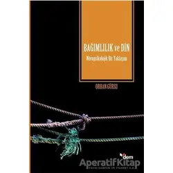 Bağımlılık ve Din - Orhan Gürsu - Dem Yayınları