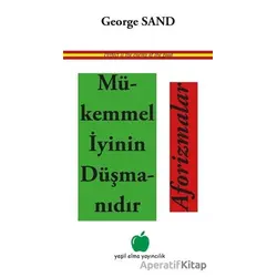 Mükemmel İyinin Düşmanıdır Aforizmalar - George Sand - Yeşil Elma Yayıncılık