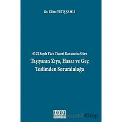 6102 Sayılı Türk Ticaret Kanunu’na Göre Taşıyanın Zıya, Hasar ve Geç Teslimden Sorumluluğu