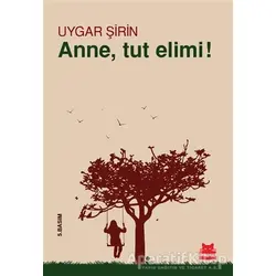 Anne, Tut Elimi! - Uygar Şirin - Kırmızı Kedi Yayınevi