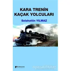 Kara Trenin Kaçak Yolcuları - Selahattin Yılmaz - Karahan Kitabevi