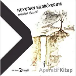 Kuyudan Bildiriyorum - Müslüm Çizmeci - Hayal Yayınları
