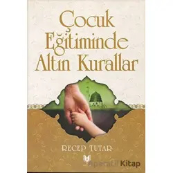 Çocuk Eğitiminde Altın Kurallar - Recep Tutar - Rabbani Yayınevi