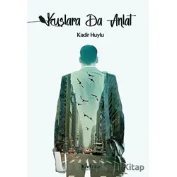 Kuşlara Da Anlat - Kadir Huylu - Kadran Medya Yayıncılık