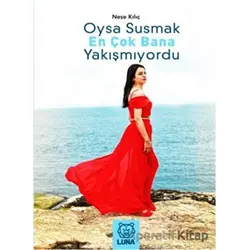 Oysa Susmak En Çok Bana Yakışmıyordu - Neşe Kılıç - Luna Yayınları
