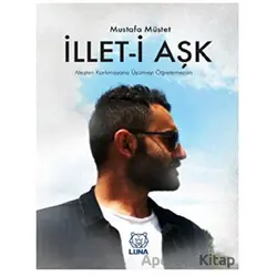 İllet-i Aşk - Mustafa Müstet - Luna Yayınları