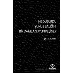 Ne Düşürdü Yunus Balığını Bir Damla Suyun Peşine? - Şeyma Asal - Mihenk Kitap