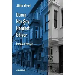 Duran Her Şey Hareket Ediyor - Atilla Yücel - Arketon Yayıncılık