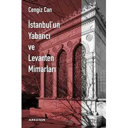 İstanbulun Yabancı ve Levanten Mimarları - Cengiz Can - Arketon Yayıncılık