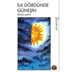 İlk Dördünde Güneşin - İsmail Alkın - Porsuk Kültür Yayıncılık
