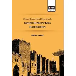 Osmanlı’nın Son Döneminde Kayseri Merkez ve Kaza Hapishaneleri