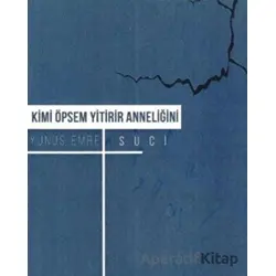 Kimi Öpsem Yitirir Anneliğini - Yunus Emre Suci - Klaros Yayınları