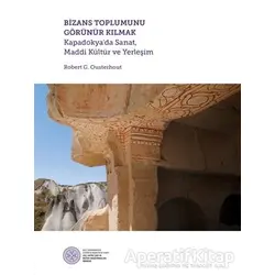 Bizans Toplumunu Görünür Kılmak - Robert G. Ousterhout - Koç Üniversitesi Yayınları