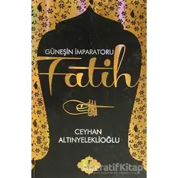 Güneşin İmparatoru Fatih - Ceyhan Altınyeleklioğlu - Artemis Yayınları