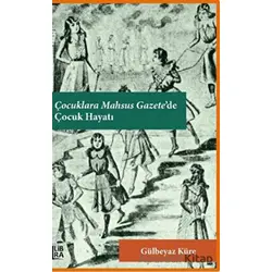 Çocuklara Mahsus Gazete’de Çocuk Hayatı - Gülbeyaz Küre - Libra Yayınları