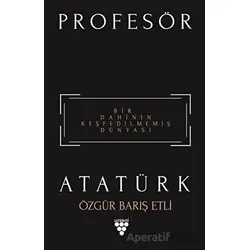 Profesör Atatürk - Bir Dahinin Keşfedilmemiş Dünyası - Özgür Barış Etli - Urzeni Yayıncılık