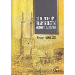 Türkiye’de Dini Bilginin Üretimi - Medrese ve İlahiyatlar - Mehmet Furkan Ören - Dem Yayınları