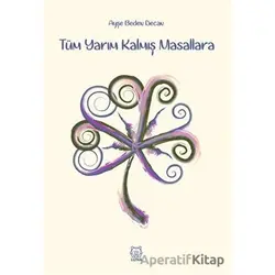Tüm Yarım Kalmış Masallara - Ayşe Beden Decan - Luna Yayınları