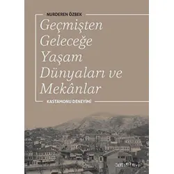 Geçmişten Geleceğe Yaşam Dünyaları ve Mekanlar - Nurderen Özbek - YEM Yayın
