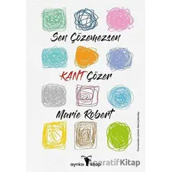 Sen Çözemezsen Kant Çözer - Marie Robert - Ayrıksı Kitap