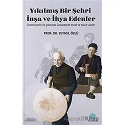 Yıkılmış Bir Şehri İhya ve İnşa Edenler - Zeynel Özlü - Gazi Kültür A.Ş. Yayınları